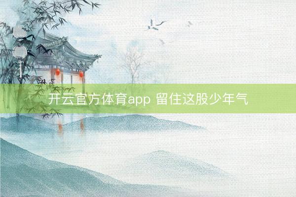 開(kāi)云官方體育app 留住這股少年氣